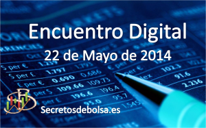 Encuentro digital 22 de Mayo de 2014 con Secretos de Bolsa